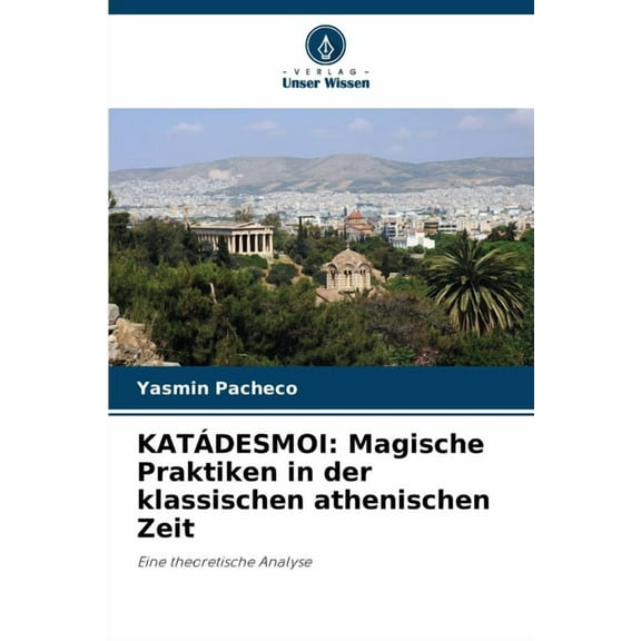 KatÃ¡desmoi: Magische Praktiken in der klassischen athenischen Zeit, (Paperback)