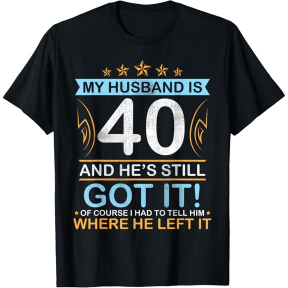 Happy Birthday My Husband Is 40 Years And He's Still Got It T-ShirtMen's and women's gift, black and white T-shirt, size: Extra large S-4XL
