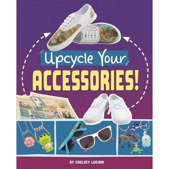 Extraordinary Upcycled Crafts Upcycle Your Accessories!, (Hardcover)
