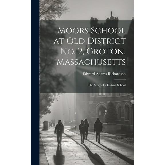 Moors School at old District no. 2, Groton, Massachusetts : The Story of a District School (Hardcover)