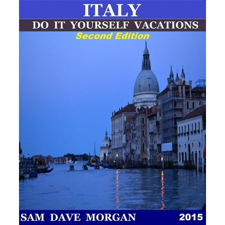 Italy: Do It Yourself Vacations - eBook (Best Vacation Spots In Italy)