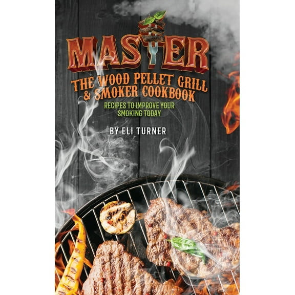 Master the Wood Pellet Grill & Smoker Cookbook, (Hardcover)