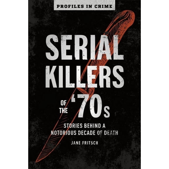 Profiles in Crime Serial Killers of the '70s: Stories Behind a Notorious Decade of Death, Book 2, (Paperback)