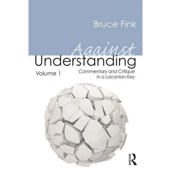 Against Understanding, Volume 1: Commentary and Critique in a Lacanian Key, (Paperback)