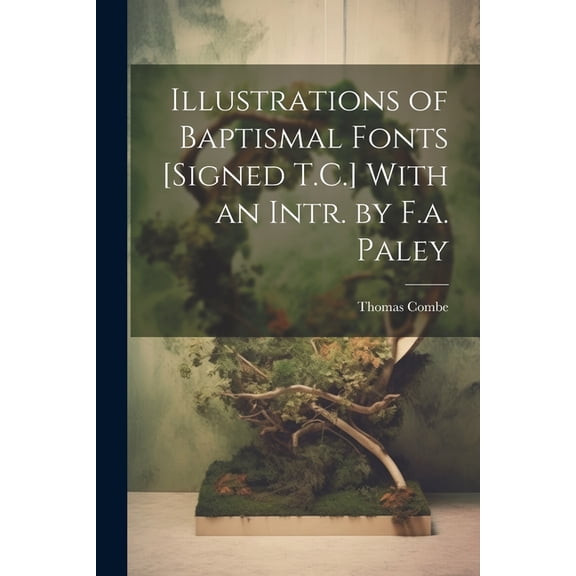 Illustrations of Baptismal Fonts [Signed T.C.] With an Intr. by F.a. Paley (Paperback)