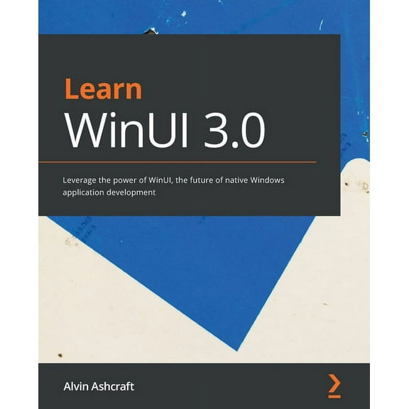 Learn WinUI 3.0: Leverage the power of WinUI, the future of native Windows application development (Paperback)