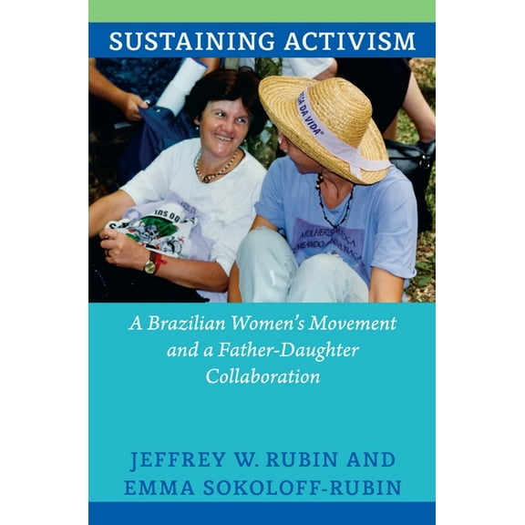 Sustaining Activism: A Brazilian Women's Movement and a Father-Daughter Collaboration, (Hardcover)