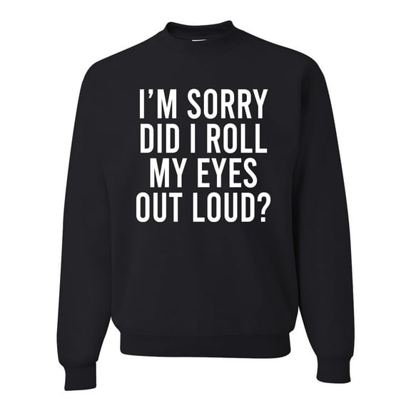 Wild Bobby, Funny Sarcasm I'm Sorry Did I Roll My Eyes Out Loud, Humor, Unisex Crewneck Graphic Sweatshirt, Black, Small