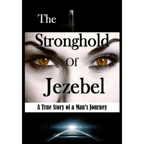 The Stronghold of Jezebel: A True Story of a Man's Journey, (Hardcover)