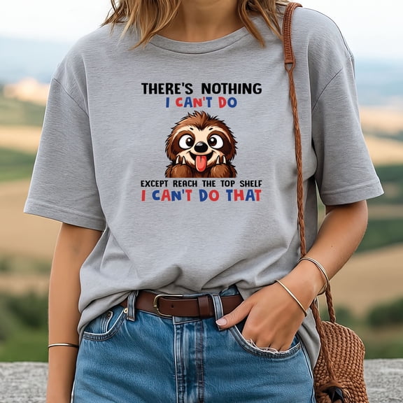 Sloth there’s nothing I can’t do except reach the top shelf I can’t do that T-shirt