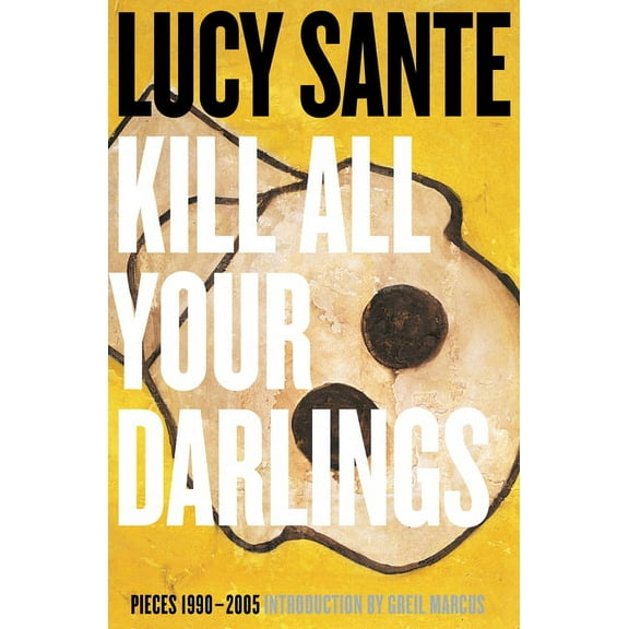Kill All Your Darlings: Pieces 1990-2005, (Paperback)