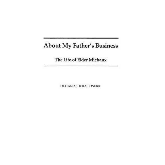 Contributions in Afro-American and Afric About My Father's Business: The Life of Elder Michaux, Book 61, (Hardcover)