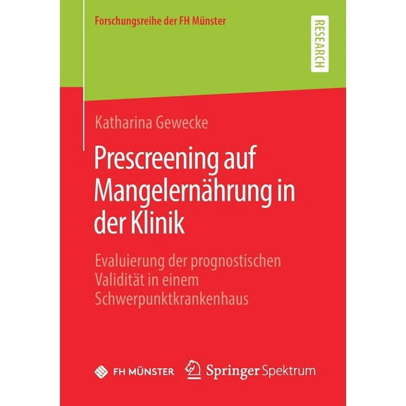 Forschungsreihe Der FH MÃ¼nster Prescreening Auf MangelernÃ¤hrung in Der Klinik: Evaluierung Der Prognostischen ValiditÃ¤t in Einem Schwerpunktkrankenhaus, (Paperback)