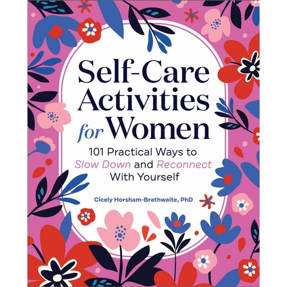 Self-Care Activities for Women: 101 Practical Ways to Slow down and Reconnect with Yourself (Paperback)