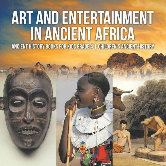 Art and Entertainment in Ancient Africa - Ancient History Books for Kids Grade 4 Children's Ancient History, (Paperback)