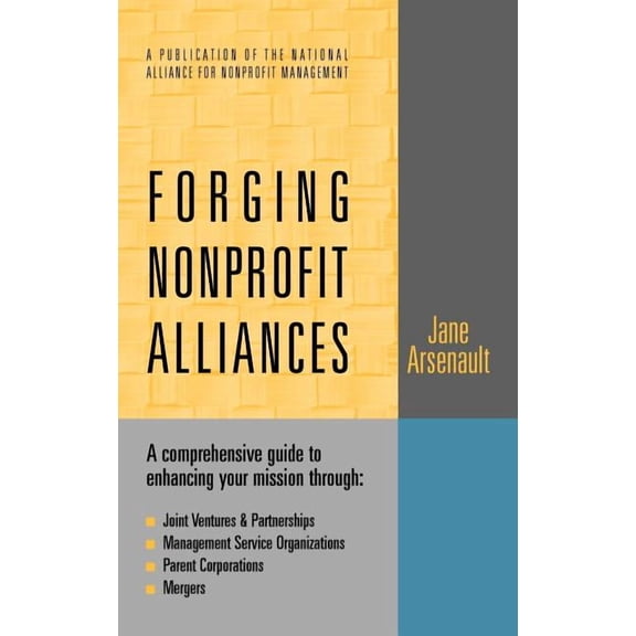 Jossey-Bass Nonprofit & Public Management Series: Forging Nonprofit Alliances: A Comprehensive Guide to Enhancing Your Mission Through Joint Ventures & Partnerships, Management Service Organizations,