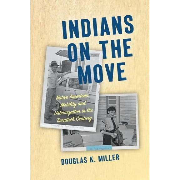Critical Indigeneities Indians on the Move: Native American Mobility and Urbanization in the Twentieth Century, (Hardcover)
