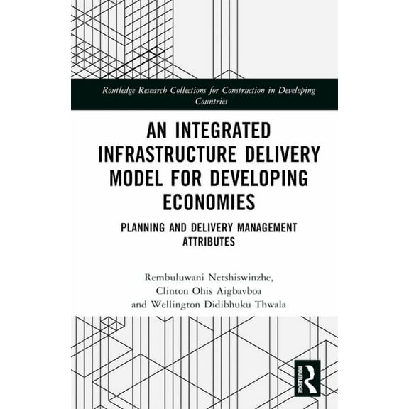 Routledge Research Collections for Const An Integrated Infrastructure Delivery Model for Developing Economies: Planning and Delivery Management Attributes, (Hardcover)