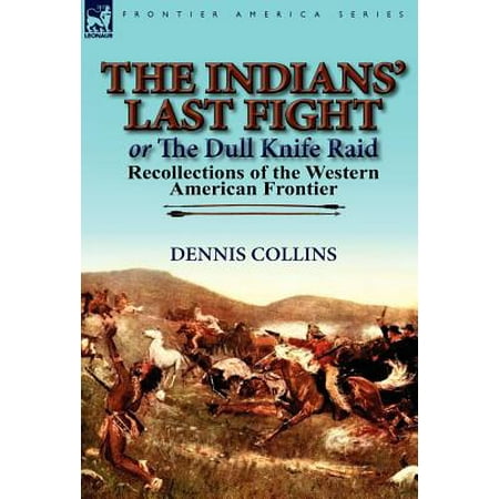 The Indians' Last Fight or The Dull Knife Raid : Recollections of the Western American