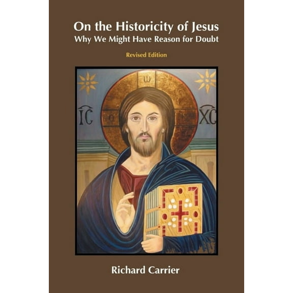 On the Historicity of Jesus: Why We Might Have Reason for Doubt, (Paperback)