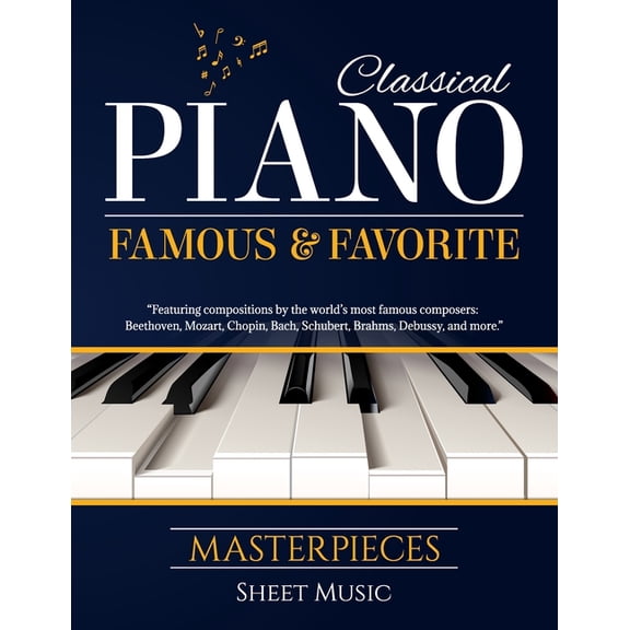 Classical Piano Sheet Music - Famous and Favorite Masterpieces: The Complete Book of Piano Classics for Beginners featur, (Paperback)