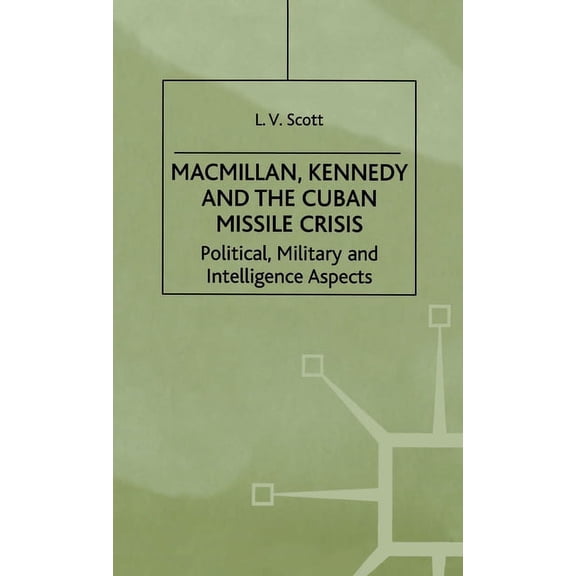 Contemporary History in Context Macmillan, Kennedy and the Cuban Missile Crisis: Political, Military and Intelligence Aspects, (Hardcover)