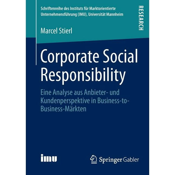 Schriftenreihe Des Instituts Für Marktor Corporate Social Responsibility: Eine Analyse Aus Anbieter- Und Kundenperspektive in Business-To-Business-Märkten, (Paperback)
