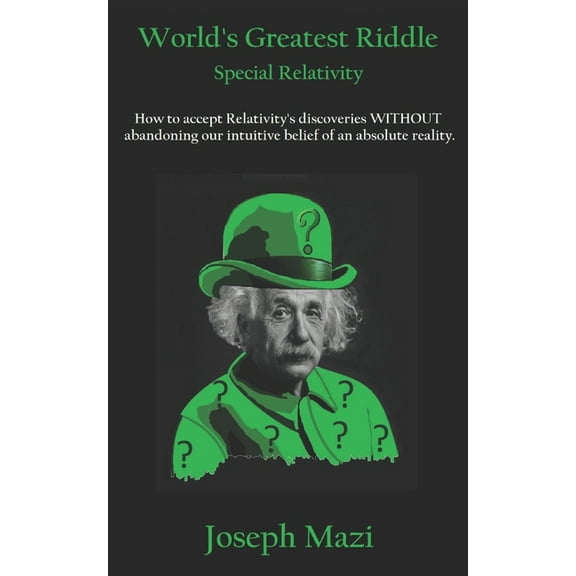 World's Greatest Riddle: Special Relativity: How to accept Relativity's discoveries WITHOUT abandoning our intuitive bel, (Paperback)