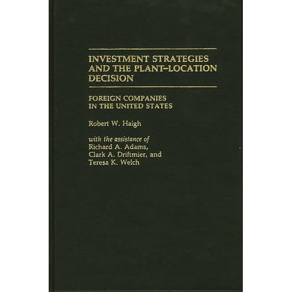 Investment Strategies and the Plant-Location Decision: Foreign Companies in the United States, (Hardcover)