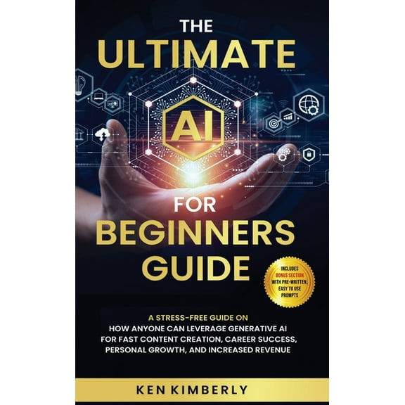 The Ultimate AI For Beginners Guide: A Stress-Free Guide on How Anyone Can Leverage Generative AI for Fast Content Creat, (Hardcover)