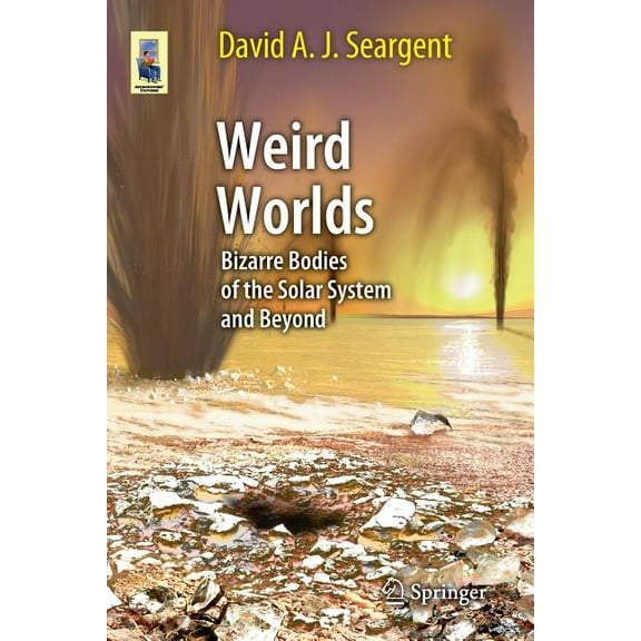 Astronomers' Universe Weird Worlds: Bizarre Bodies of the Solar System and Beyond, (Paperback)