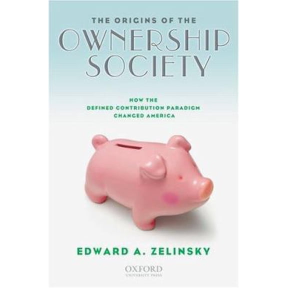 Pre-Owned The Origins of the Ownership Society: How the Defined Contribution Paradigm Changed America (Hardcover) 0195339355 9780195339352