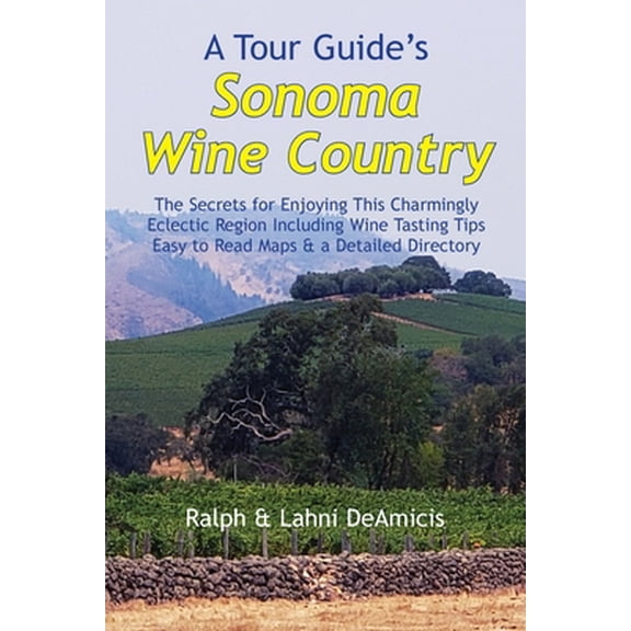 Pre-Owned A Tour Guide's Sonoma Wine Country: The Secrets for Enjoying This Charmingly Eclectic Region Including Wine Tasting Tips, Maps & a Detailed Winery Dir (Paperback) 1931163731 9781931163736