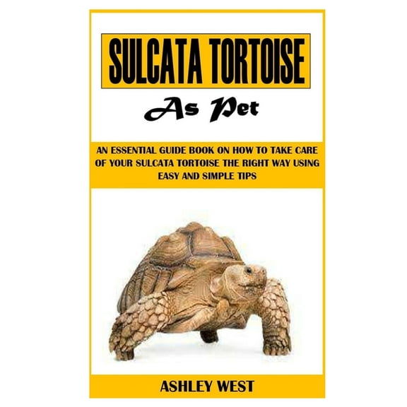 Sulcata Tortoise as Pet: An Essential Guide Book On How to Take Care Of Your Sulcata Tortoise The (Paperback) by Ashley West