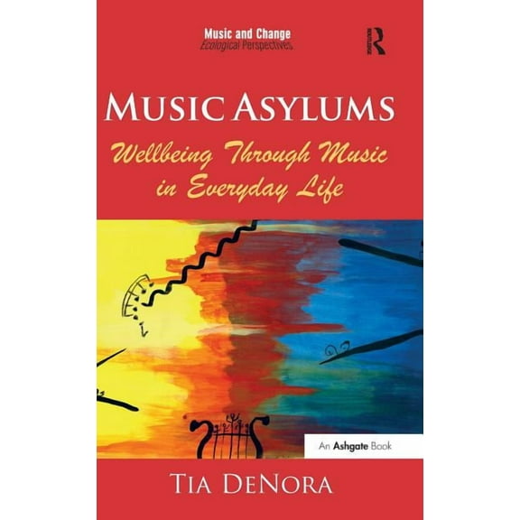 Music and Change: Ecological Perspective Music Asylums: Wellbeing Through Music in Everyday Life, (Hardcover)