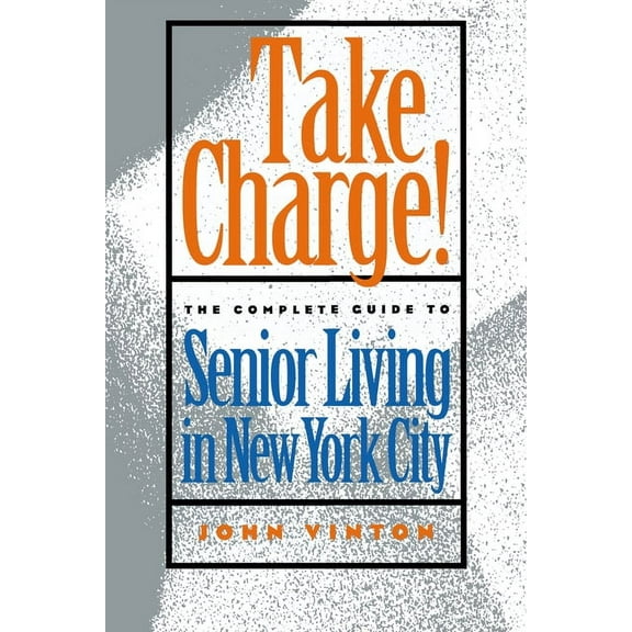Take Charge!: The Complete Guide to Senior Living in New York City, (Paperback)