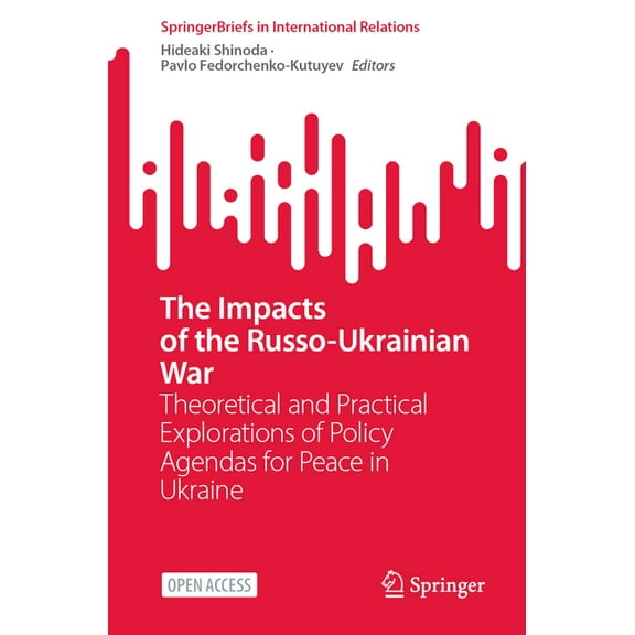 Springerbriefs in International Relation The Impacts of the Russo-Ukrainian War: Theoretical and Practical Explorations of Policy Agendas for Peace in Ukraine, (Paperback)