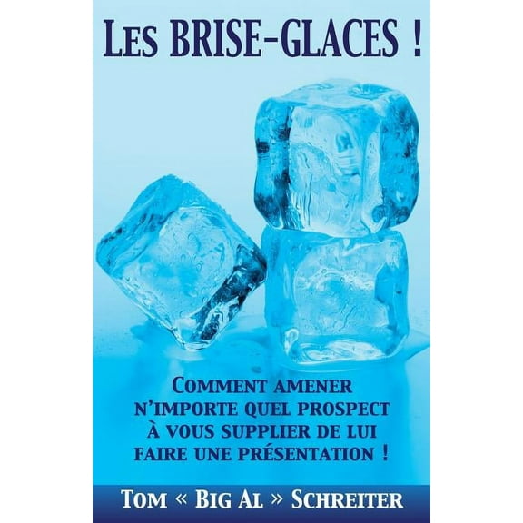 Les BRISE-GLACES !: Comment Amener N'importe Quel Prospect Ã  Vous Supplier de Lui Faire une PrÃ©sentation !, (Paperback)