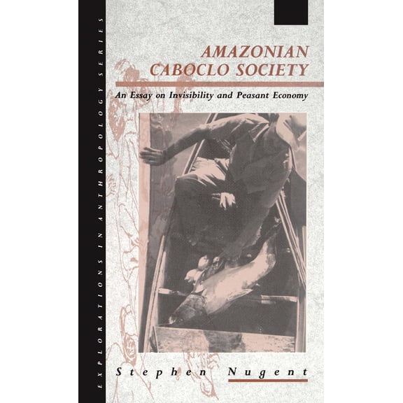 Explorations in Anthropology Amazonian Caboclo Society: An Essay on Invisibility and Peasant Economy, (Hardcover)