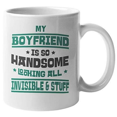 My Boyfriend Is So Handsome Looking All Invisible And Stuff. Funny Coffee & Tea Gift Mug For Single Girl Best Friend, Woman BFF, Mom, Ladies, Lasses, Friends, Teens And Women (Best Looking Girl In India)