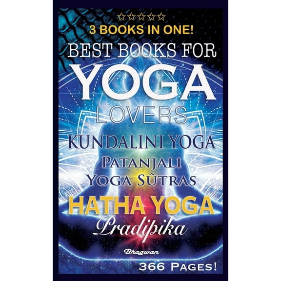 Great Yoga Books Best Books for Yoga Lovers - 3 Books in One!: Hatha Yoga Pradipika, Patanjali Yoga Sutras, Kundalini Yoga, Book 6, (Paperback)