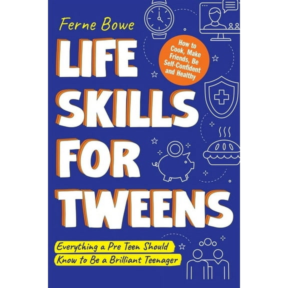 Essential Life Skills for Teens Life Skills for Tweens: How to Cook, Make Friends, Be Self Confident and Healthy. Everything a Pre Teen Should Know to B, (Paperback)