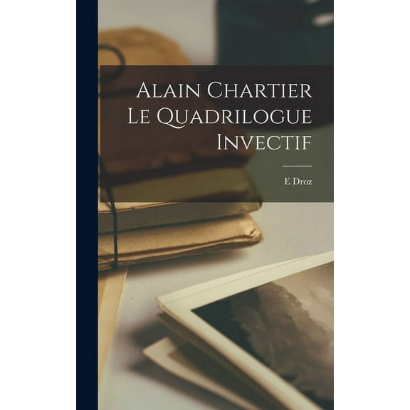 Alain Chartier Le Quadrilogue Invectif (Hardcover)