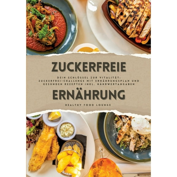 Zuckerfreie ErnÃ¤hrung: Dein SchlÃ¼ssel zur VitalitÃ¤t (Guide: Zuckerfrei-Challenge mit ErnÃ¤hrungsplan und gesunden Rezepte, (Paperback)