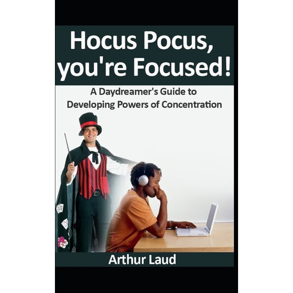 Hocus Pocus, you're Focused! : A Daydreamer's Guide to Developing Powers of Concentration (Paperback)