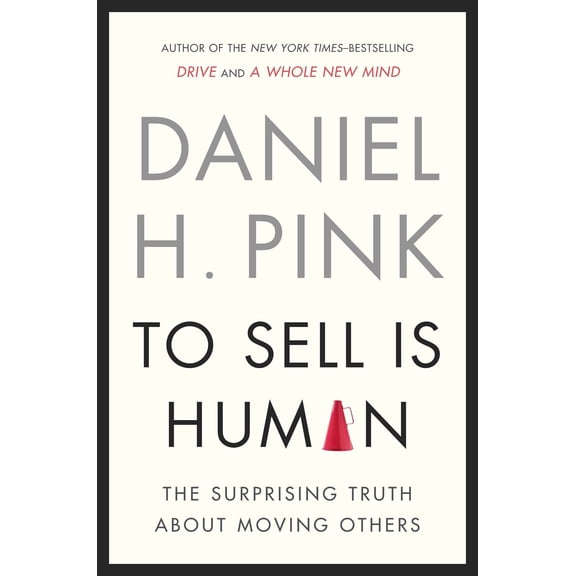 To Sell Is Human : The Surprising Truth About Moving Others (Hardcover)