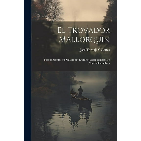 El Trovador Mallorquin : Poesias Escritas En Mallorquin Literario, Acompañadas De Version Castellana (Paperback)