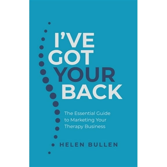 I've Got Your Back: The Essential Guide to Marketing Your Therapy Business (Paperback)