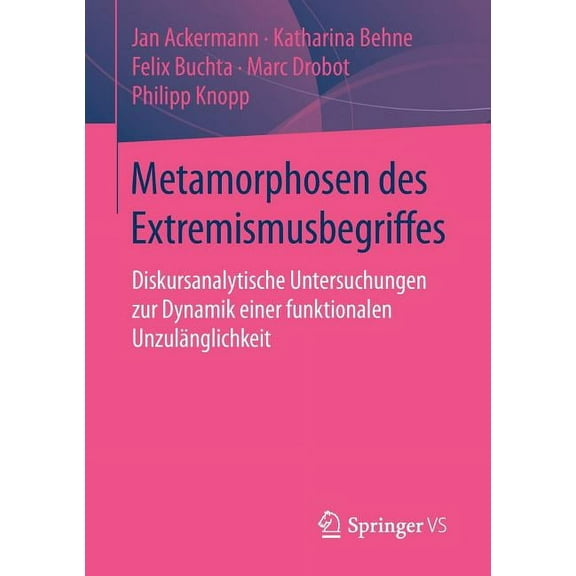 Metamorphosen Des Extremismusbegriffes: Diskursanalytische Untersuchungen Zur Dynamik Einer Funktionalen Unzulänglichkei, (Paperback)