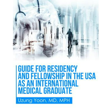 Guide for Residency and Fellowship in the USA as an International Medical Graduate - (Best International Medical Schools)